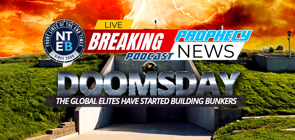 global-elites-have-started-building-doomsday-armageddon-bunkers-for-apocalypse-nteb-end-times-prophecy-news-podcast