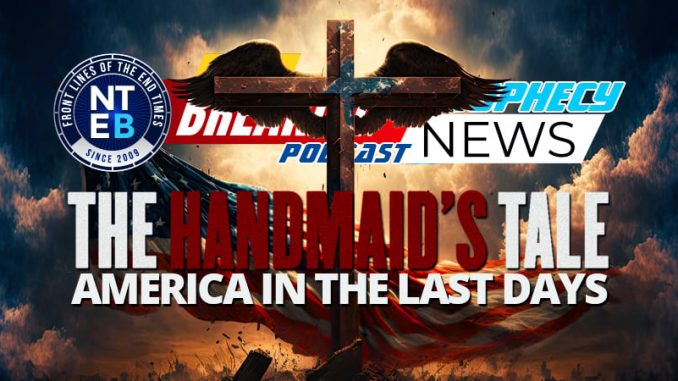 prophecy-news-podcast-christian-nationalism-handmaids-tale-america-in-the-last-days
